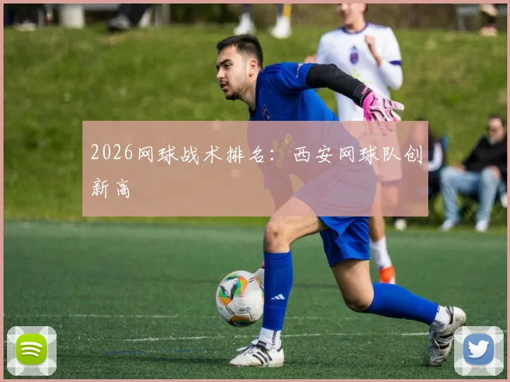 2026网球战术排名：西安网球队创新高